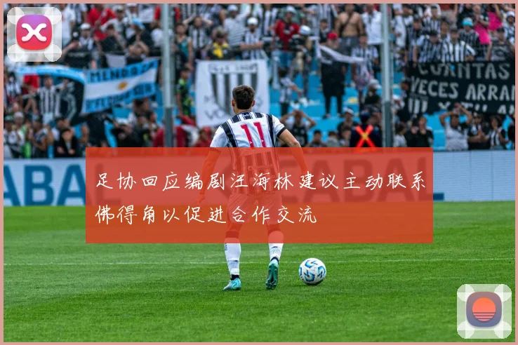 足协回应编剧汪海林建议主动联系佛得角以促进合作交流