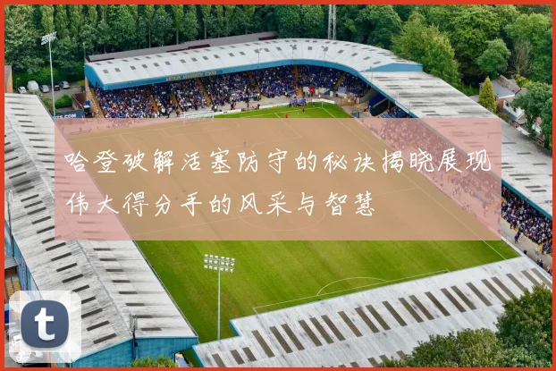 哈登破解活塞防守的秘诀揭晓展现伟大得分手的风采与智慧